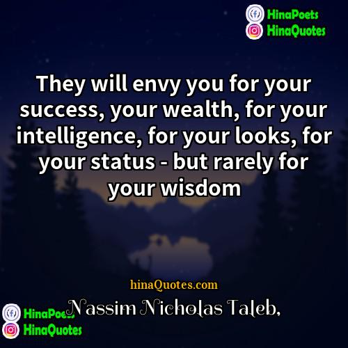 Nassim Nicholas Taleb Quotes | They will envy you for your success,